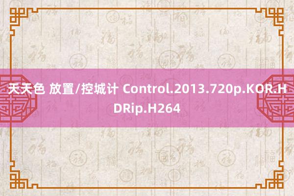 天天色 放置/控城计 Control.2013.720p.KOR.HDRip.H264